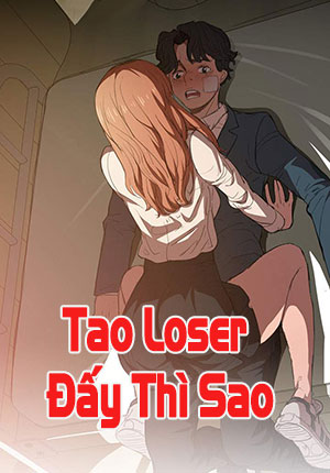 Tao Loser Đấy Thì Sao